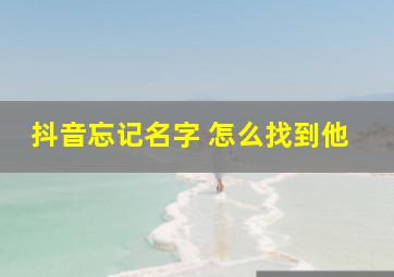 抖音忘记名字 怎么找到他